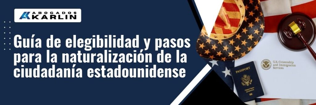 U.S. Naturalization Process - Guía de elegibilidad y pasos para la naturalización de la ciudadanía estadounidense - karlaw