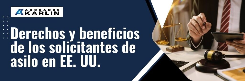 What Benefits Do Asylum Seekers Get in the USA - Derechos y beneficios de los solicitantes de asilo en EE. UU.- karlaw