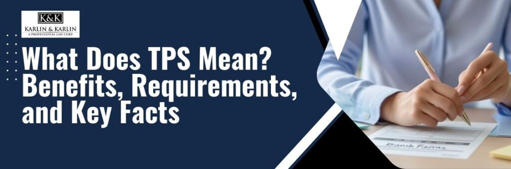 Temporary Protected Status - What Does TPS Mean Benefits, Requirements, and Key Facts - karlaw