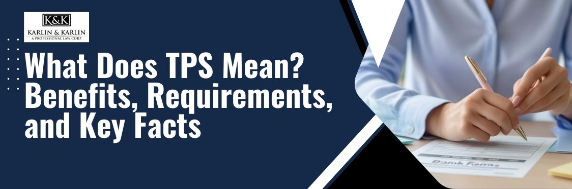 Temporary Protected Status - What Does TPS Mean Benefits, Requirements, and Key Facts - karlaw
