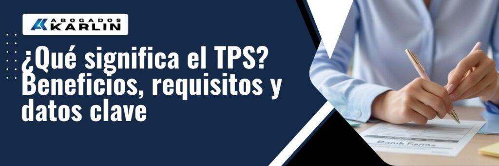 Temporary Protected Status - ¿Qué significa el TPS Beneficios, requisitos y datos clave - karlaw