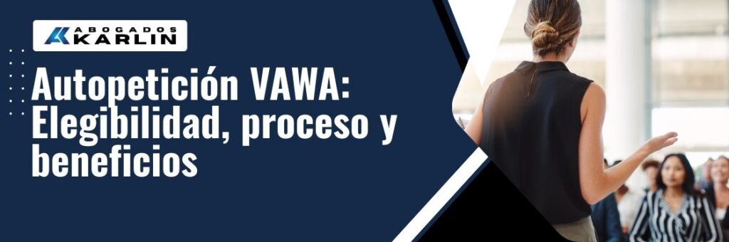VAWA Self-Petition- Autopetición VAWA Elegibilidad, proceso y beneficios - karlaw