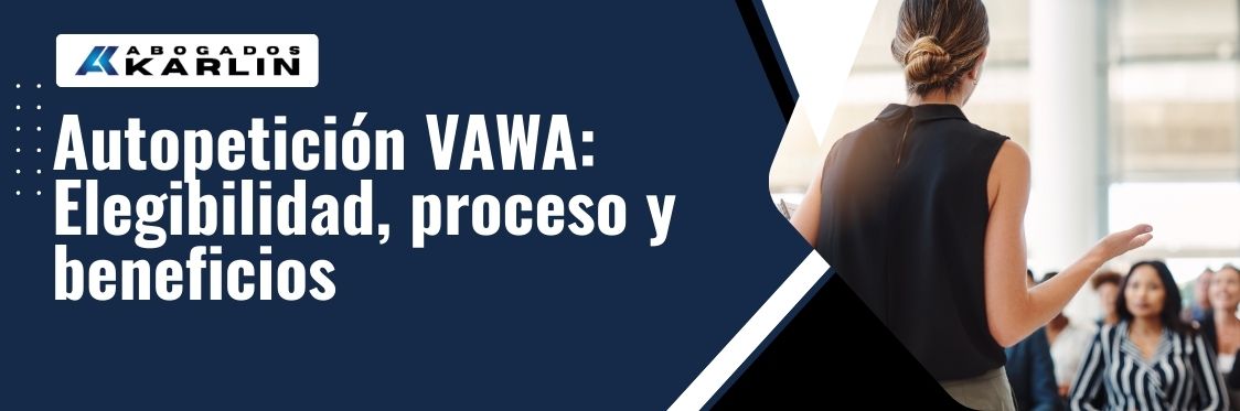 VAWA Self-Petition- Autopetición VAWA Elegibilidad, proceso y beneficios - karlaw