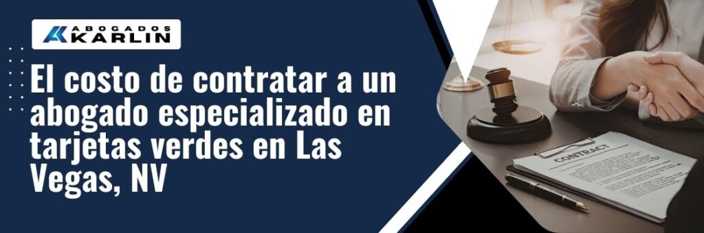 Immigration lawyer cost for green card in Las Vegas - El costo de contratar a un abogado especializado en tarjetas verdes en Las Vegas, NV - karlaw