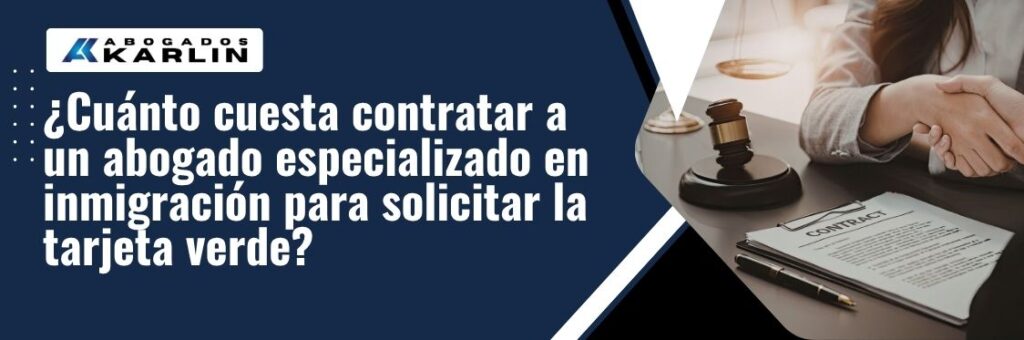 costo de un abogado de inmigración - ¿Cuánto cuesta contratar a un abogado especializado en inmigración para solicitar la tarjeta verde - karlaw
