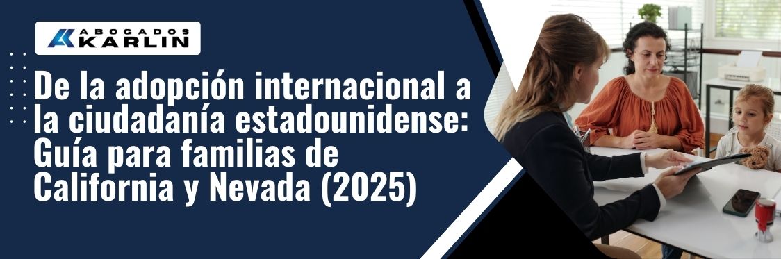 citizenship for adopted children - De la adopción internacional a la ciudadanía estadounidense Guía para familias de California y Nevada (2025) - karlaw