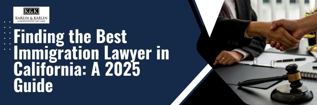 How to Find the Right Immigration Lawyer in California - Finding the Best Immigration Lawyer in California A 2025 Guide - karlaw