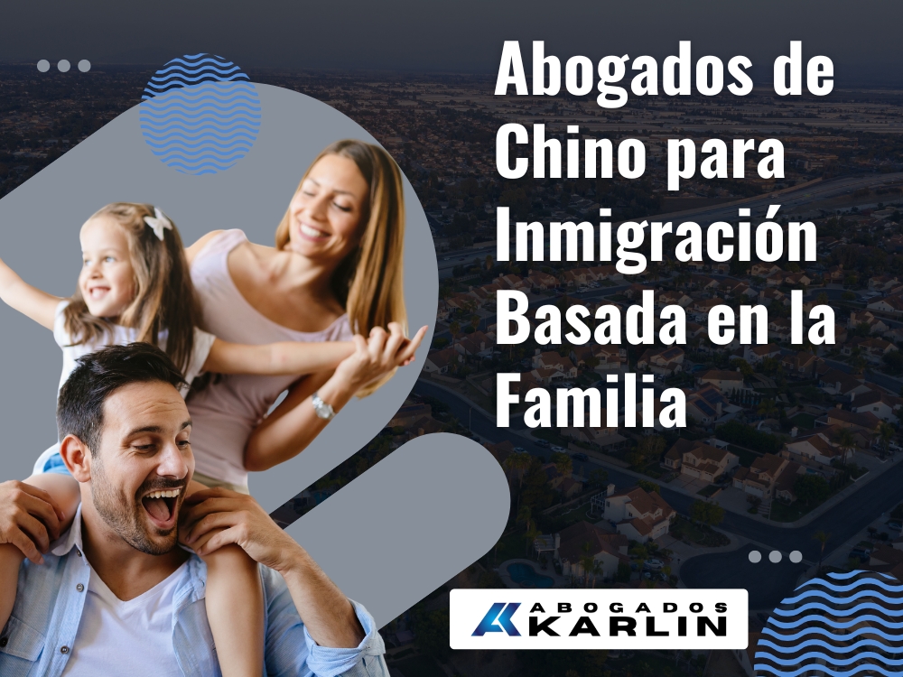 Inmigración en Chino - Abogados de Chino para Inmigración Basada en la Familia - Karlin and Karlin