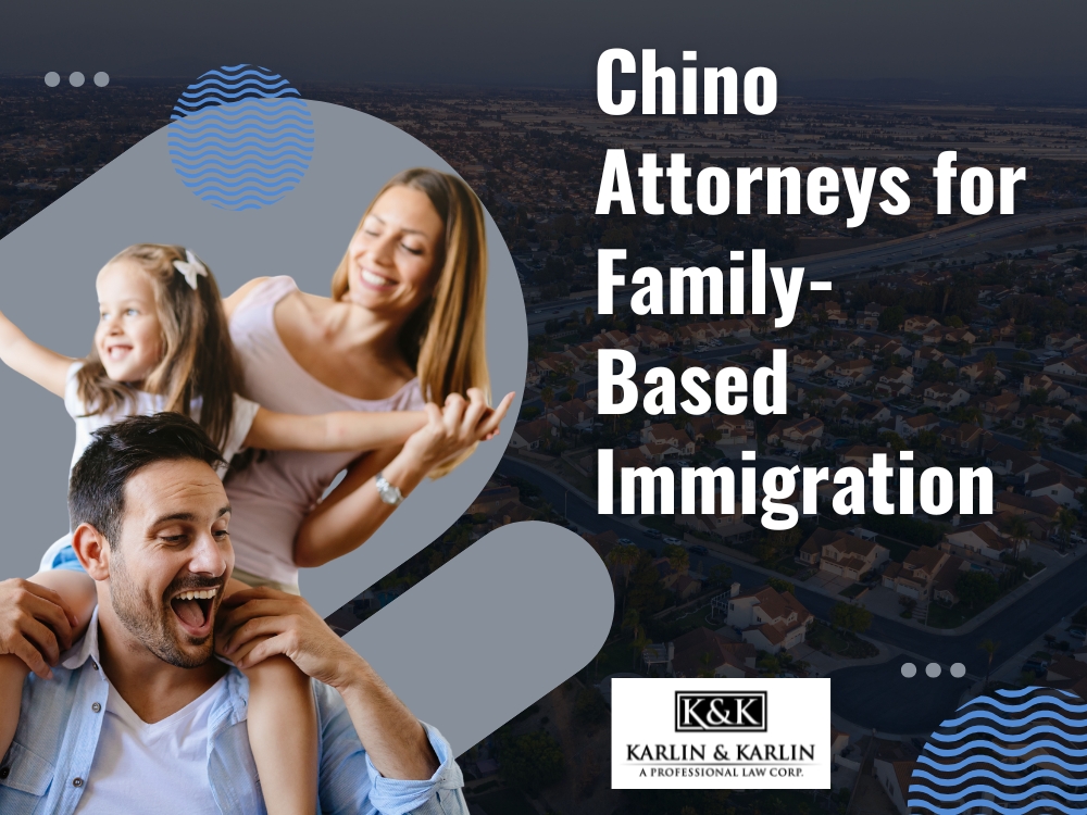 Chino Immigration - Chino Attorneys for Family-Based Immigration en - Karlin and Karlin
