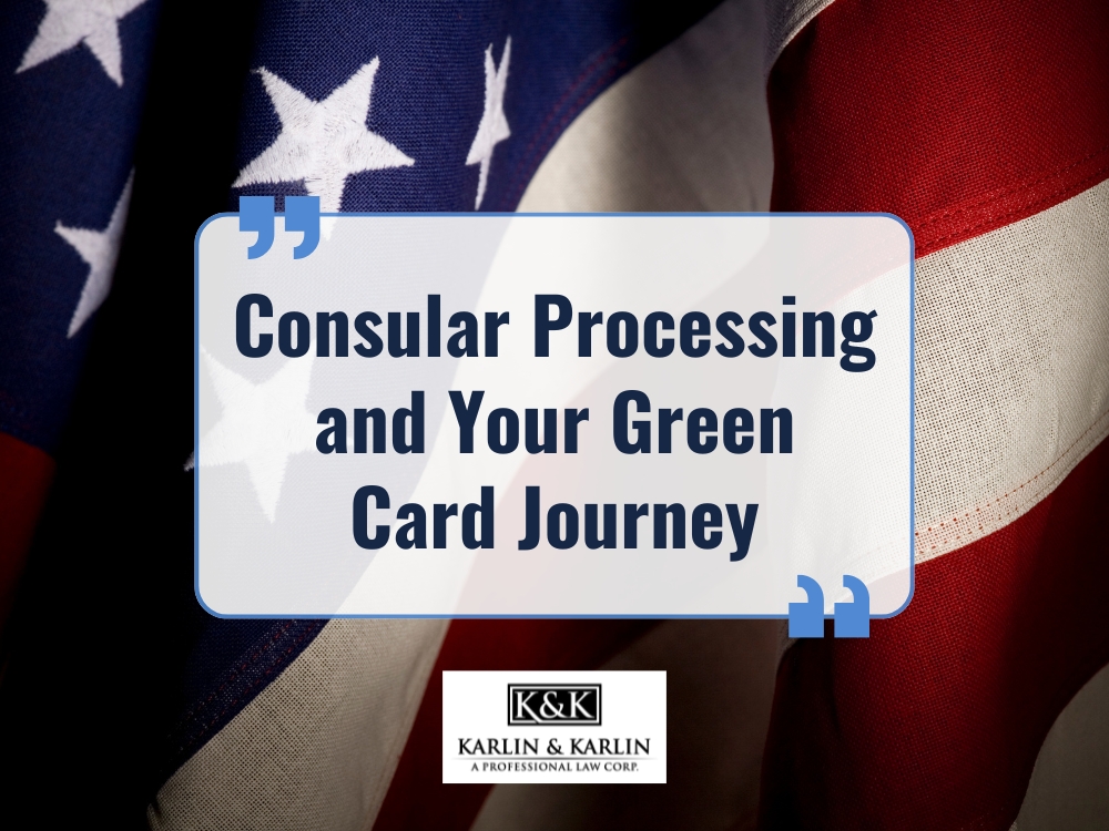 Consular Processing - Consular Processing and Your Green Card Journey en - Karlin and Karlin