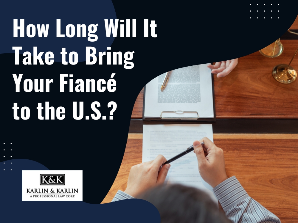 K-1 Visa Lawyer - How Long Will It Take to Bring Your Fiancé en - Karlin and Karlin