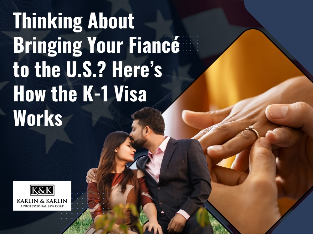 K-1 Visa Lawyer - Thinking About Bringing Your Fiancé to the US en - Karlin and Karlin