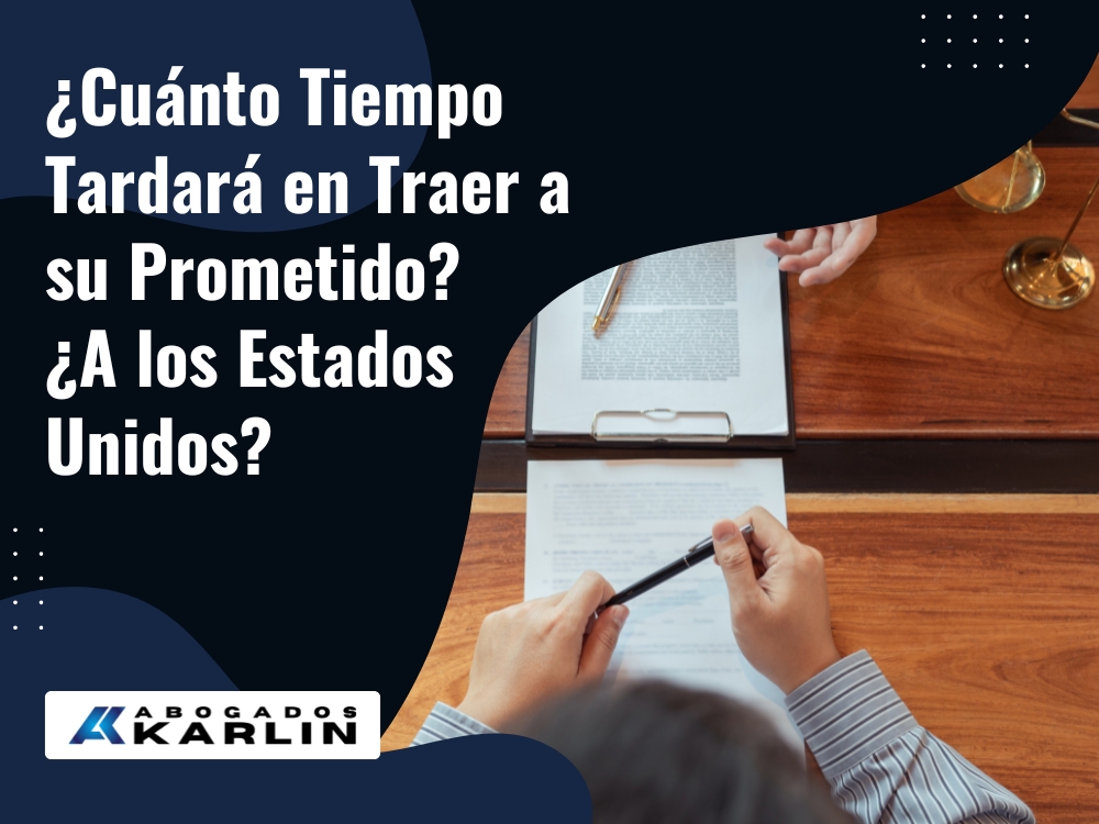 Visa K-1 - ¿Cuánto Tiempo Tardará en Traer a su Prometido - Karlin and Karlin