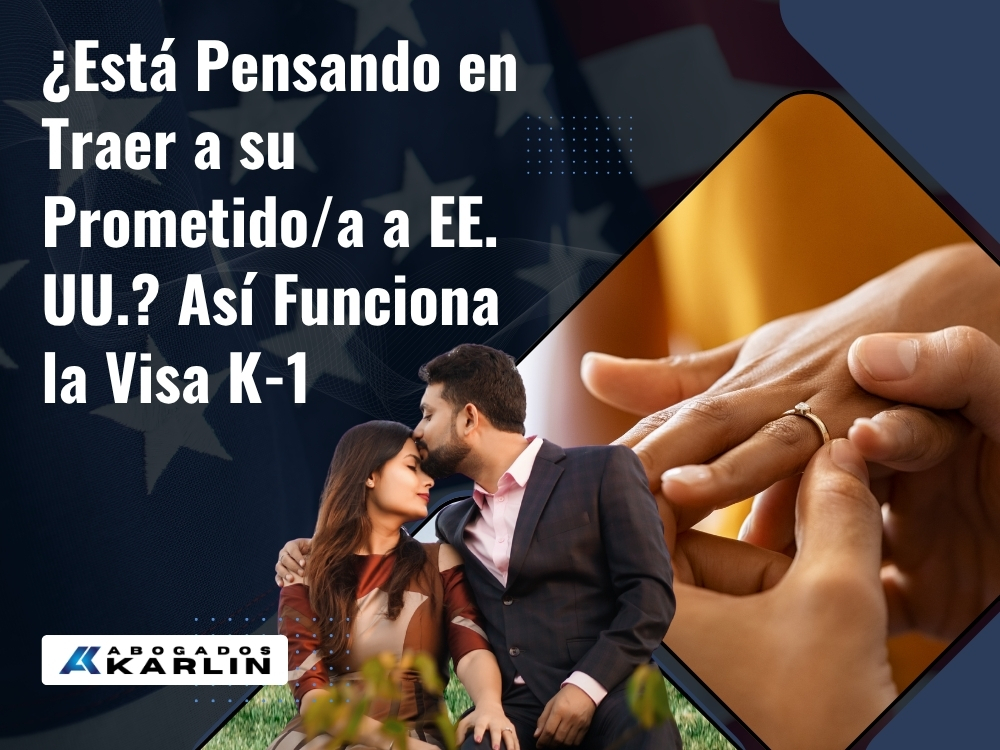 Visa K-1 - ¿Está Pensando en Traer a su Prometido-a a EE. UU. Así Funciona la Visa K-1 - Karlin and Karlin