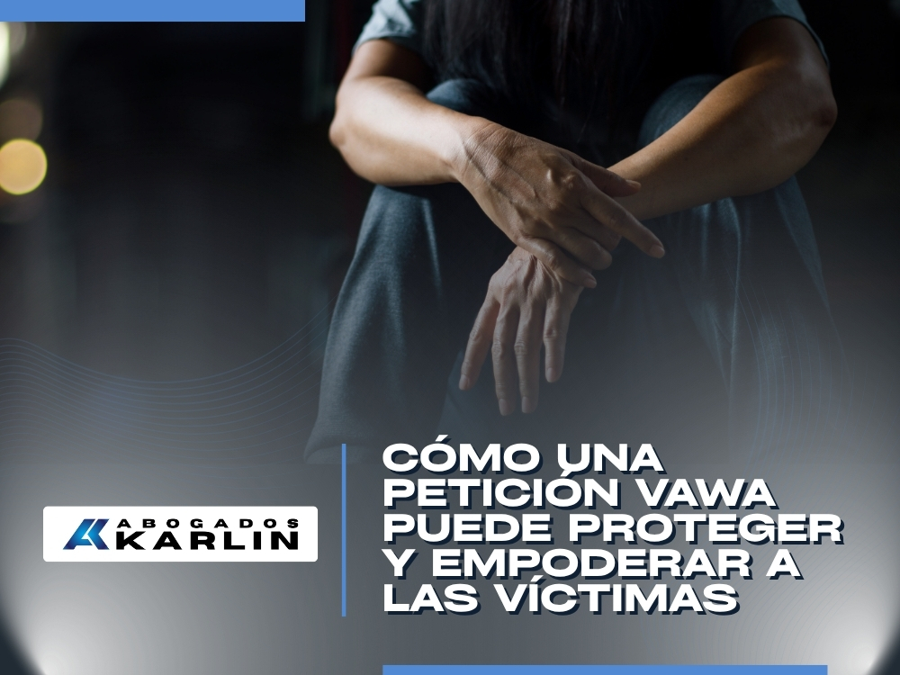 Abogado de VAWA - Cómo una petición VAWA puede proteger y empoderar a las víctimas - Karlin and Karlin