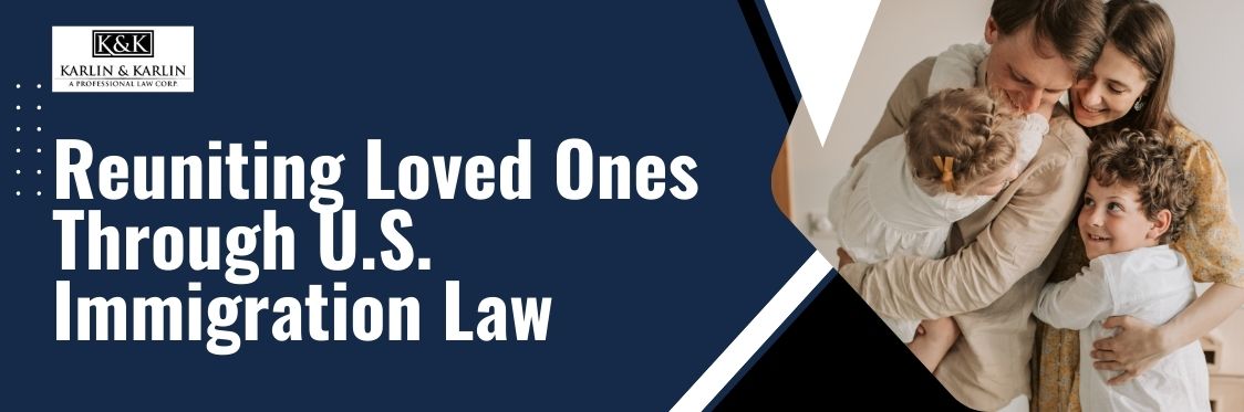 Family Petitions in the United States - Reuniting Loved Ones Through U.S. Immigration Law - karlaw
