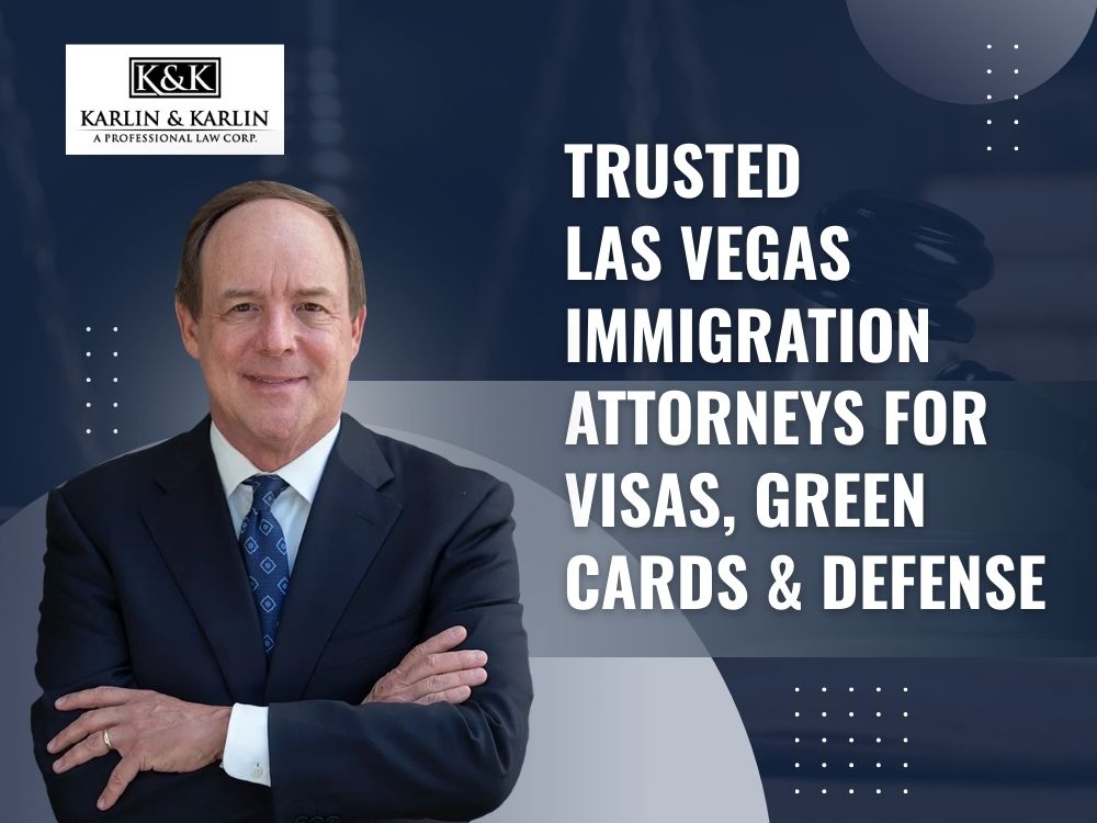 Immigration Lawyer - Trusted Las Vegas Immigration Attorneys for Visas, Green Cards & Defense - Karlin and Karlin