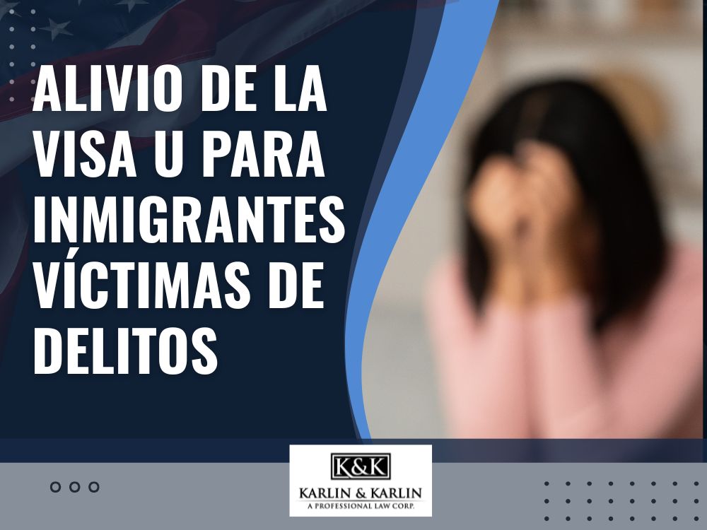 u visa lawyer - Alivio de la visa U para inmigrantes víctimas de delitos - Karlin and Karlin