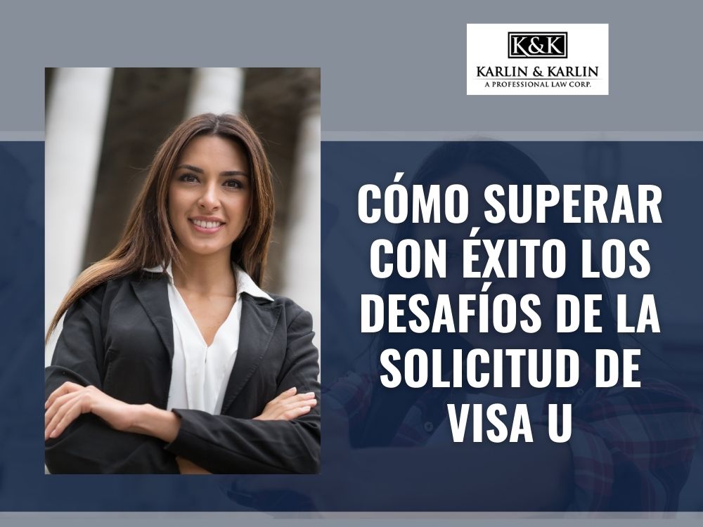 u visa lawyer - Cómo superar con éxito los desafíos de la solicitud de visa U - Karlin and Karlin