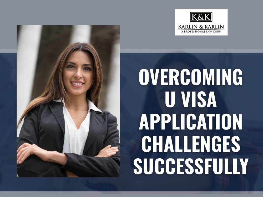u visa lawyer - Overcoming U Visa Application Challenges Successfully - Karlin and Karlin