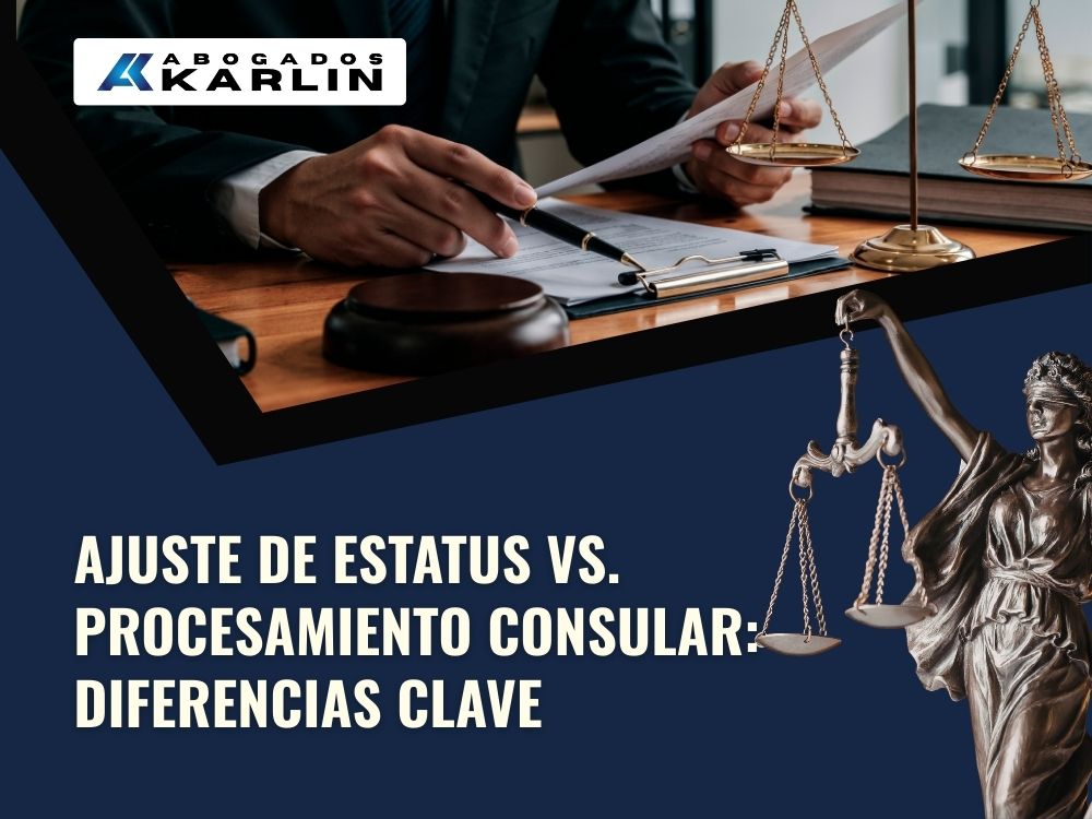 Adjustment of Status Lawyer - Ajuste de estatus vs. procesamiento consular: Diferencias clave - Karlin and Karlin