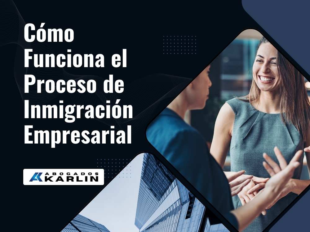 Inmigración de Negocios -Cómo Funciona el Proceso de Inmigración Empresarial - Karlin and Karlin