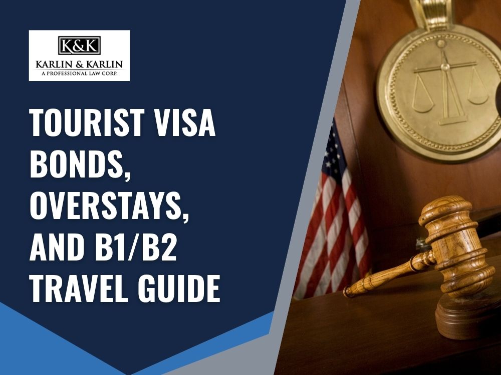B1B2 Visa Guide - American Tourist Visa - Tourist Visa Bonds, Overstays, and B1B2 Travel Guide - Karlin and Karlin