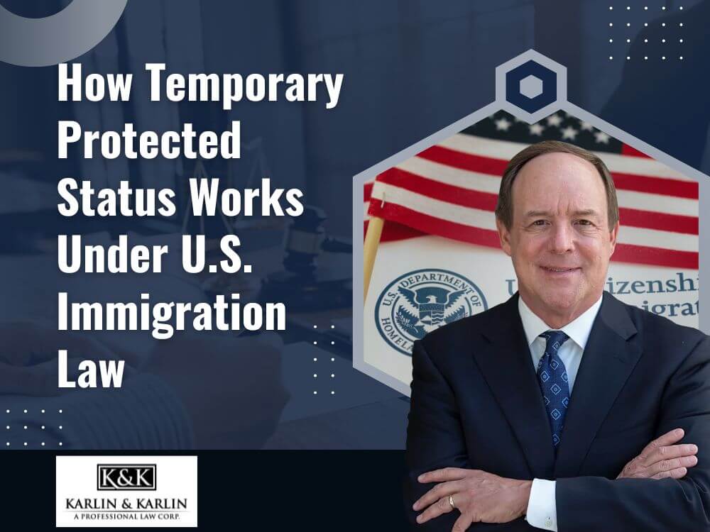 temporary protected status lawyer - How Temporary Protected Status Works Under U.S. Immigration Law - Karlin and Karlin