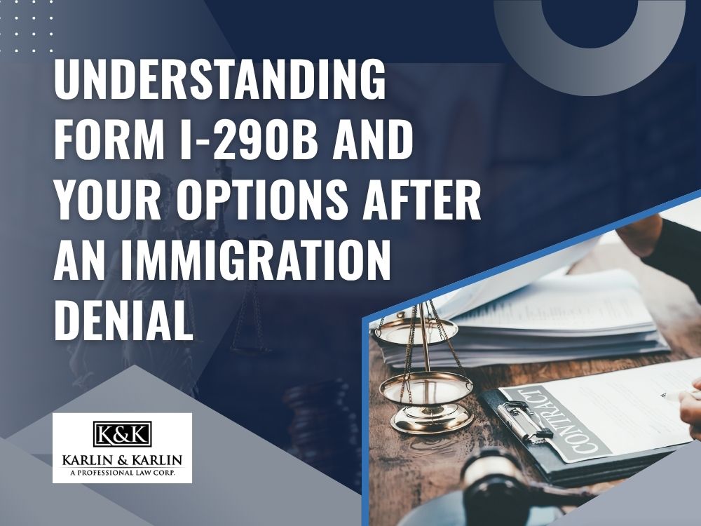 immigration appeal lawyer - Understanding Form I-290B and Your Options After an Immigration Denial - Karlin and Karlin